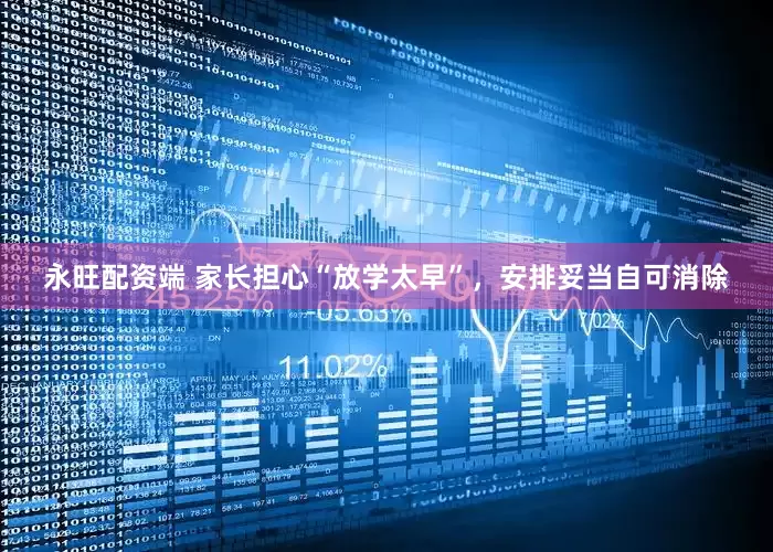 永旺配资端 家长担心“放学太早”，安排妥当自可消除