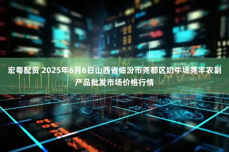 宏粤配资 2025年6月6日山西省临汾市尧都区奶牛场尧丰农副产品批发市场价格行情